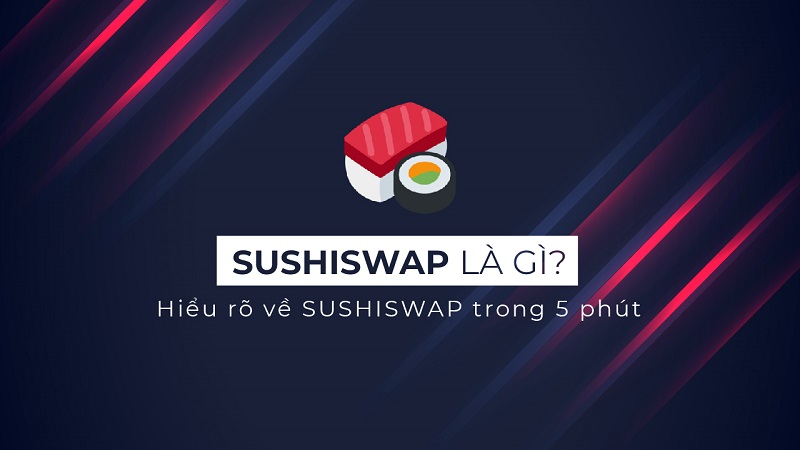 SushiSwap là gì? Thông tin chi tiết về SushiSwap
